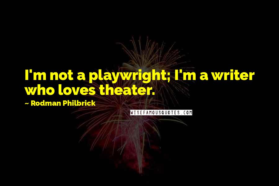 Rodman Philbrick quotes: I'm not a playwright; I'm a writer who loves theater.
