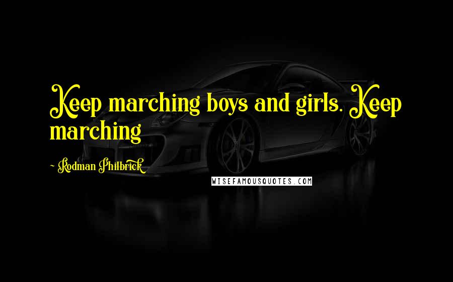 Rodman Philbrick quotes: Keep marching boys and girls. Keep marching