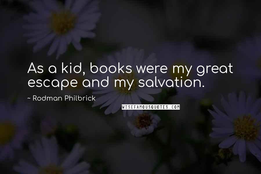 Rodman Philbrick quotes: As a kid, books were my great escape and my salvation.