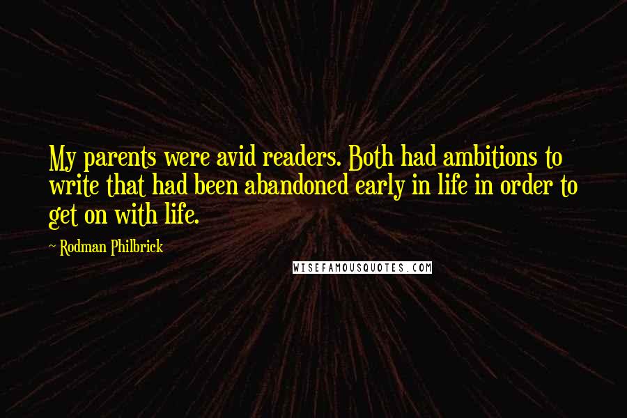 Rodman Philbrick quotes: My parents were avid readers. Both had ambitions to write that had been abandoned early in life in order to get on with life.