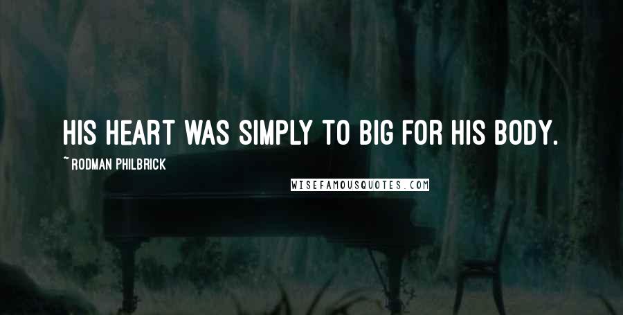 Rodman Philbrick quotes: His heart was simply to big for his body.
