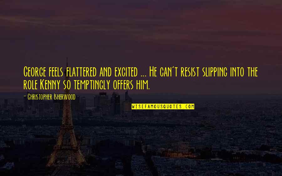 Rodner Craig Quotes By Christopher Isherwood: George feels flattered and excited ... He can't Rodner Craig Quotes By Christopher Isherwood: George feels flattered and excited ... He can't
