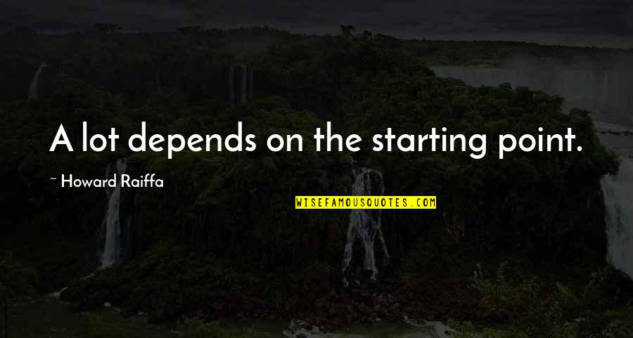 Rodner Craig Quotes By Howard Raiffa: A lot depends on the starting point. Rodner Craig Quotes By Howard Raiffa: A lot depends on the starting point.