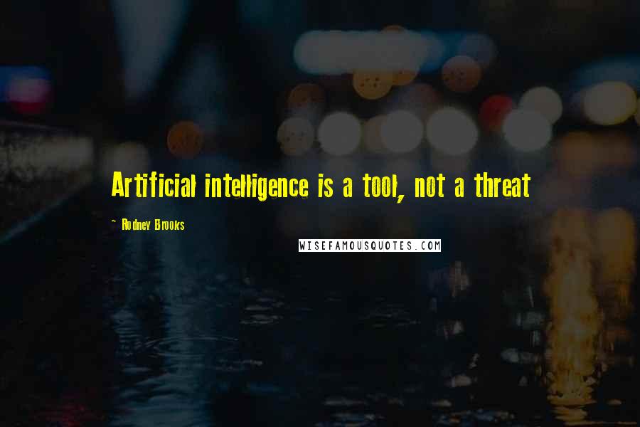 Rodney Brooks quotes: Artificial intelligence is a tool, not a threat