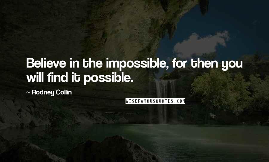 Rodney Collin quotes: Believe in the impossible, for then you will find it possible.