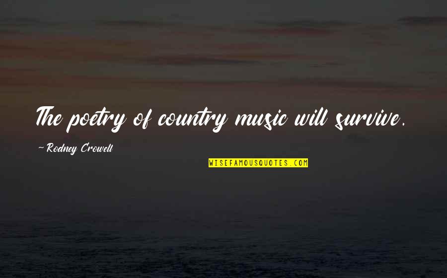 Rodney Crowell Quotes By Rodney Crowell: The poetry of country music will survive.