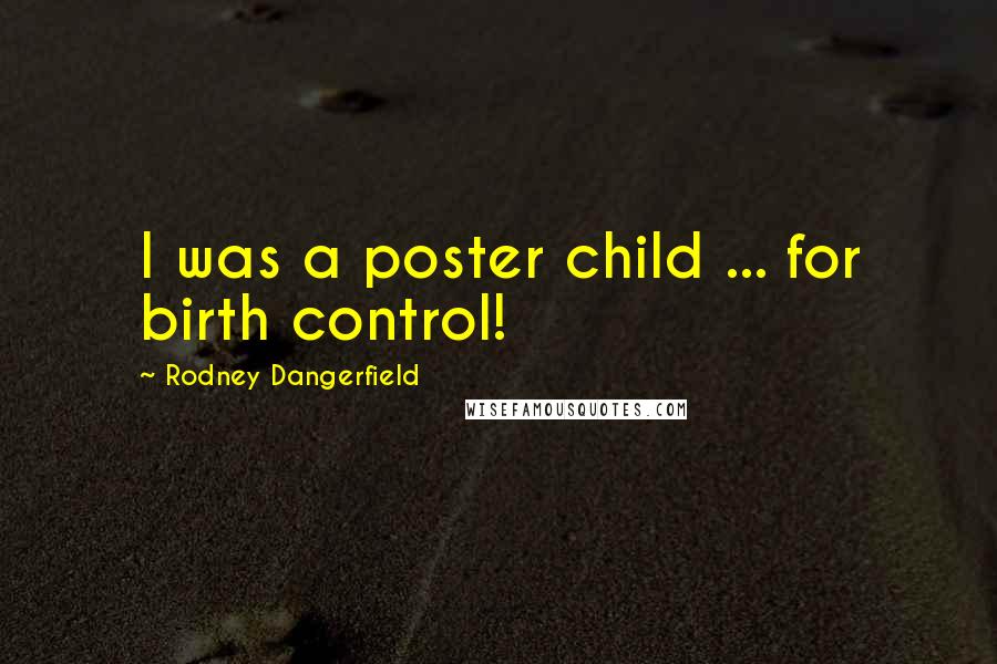 Rodney Dangerfield quotes: I was a poster child ... for birth control!