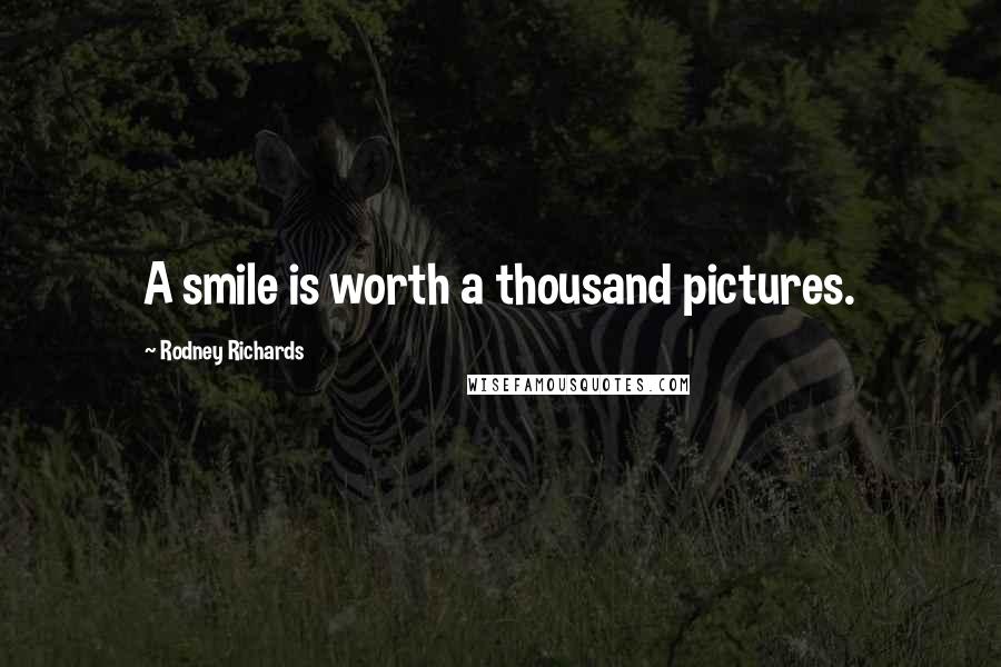 Rodney Richards quotes: A smile is worth a thousand pictures.