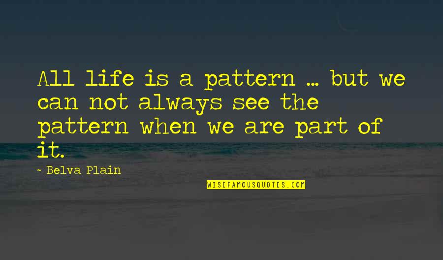 Rodolfi Doppio Quotes By Belva Plain: All life is a pattern ... but we Rodolfi Doppio Quotes By Belva Plain: All life is a pattern ... but we