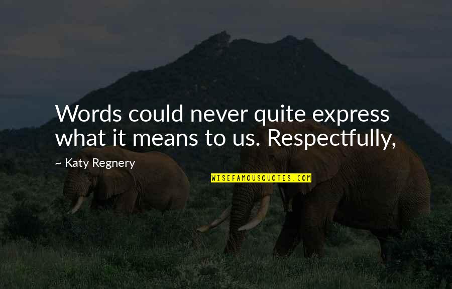 Rodolfi Mansueto Quotes By Katy Regnery: Words could never quite express what it means