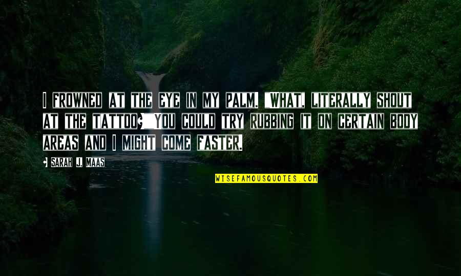 Rodolfi Mansueto Quotes By Sarah J. Maas: I frowned at the eye in my palm. Rodolfi Mansueto Quotes By Sarah J. Maas: I frowned at the eye in my palm.