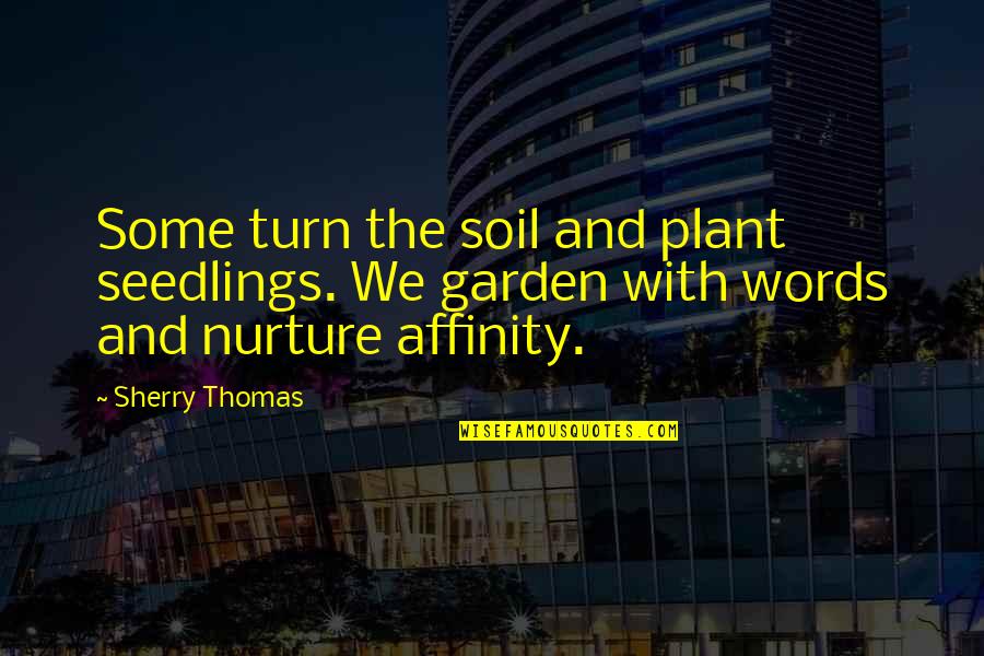 Rodolfi Rojas Quotes By Sherry Thomas: Some turn the soil and plant seedlings. We