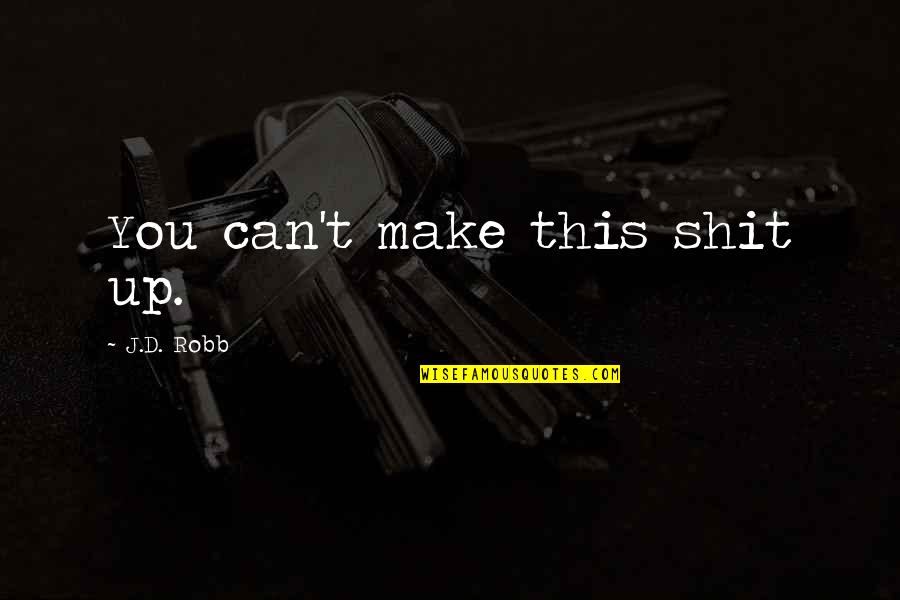 Rodolfo Cadena Quotes By J.D. Robb: You can't make this shit up. Rodolfo Cadena Quotes By J.D. Robb: You can't make this shit up.