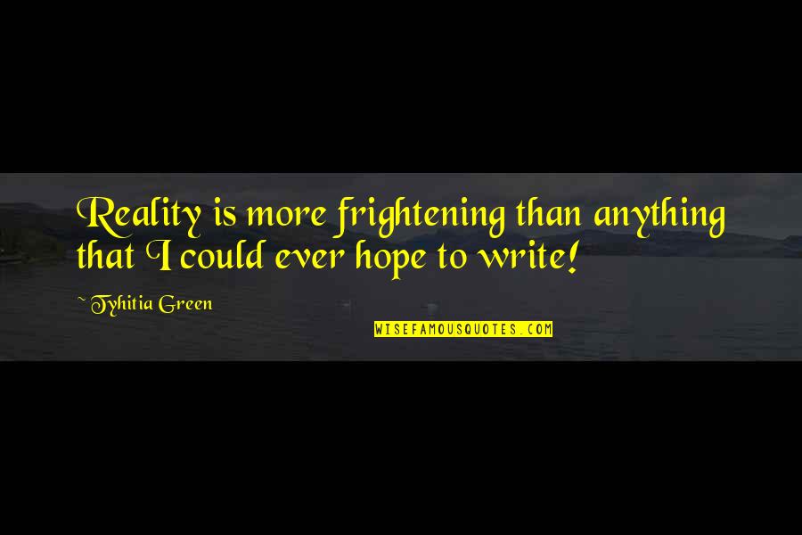 Rodolfo Cadena Quotes By Tyhitia Green: Reality is more frightening than anything that I