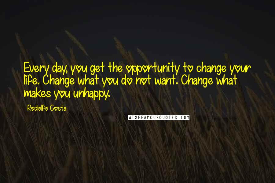 Rodolfo Costa quotes: Every day, you get the opportunity to change your life. Change what you do not want. Change what makes you unhappy. Rodolfo Costa quotes: Every day, you get the opportunity to change your life. Change what you do not want. Change what makes you unhappy.