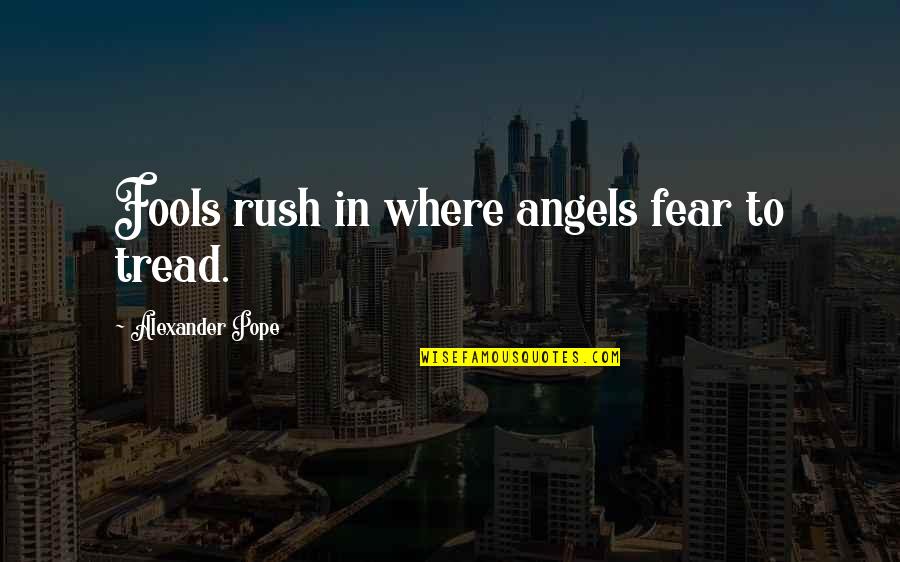Rodolfo Walsh Quotes By Alexander Pope: Fools rush in where angels fear to tread. Rodolfo Walsh Quotes By Alexander Pope: Fools rush in where angels fear to tread.