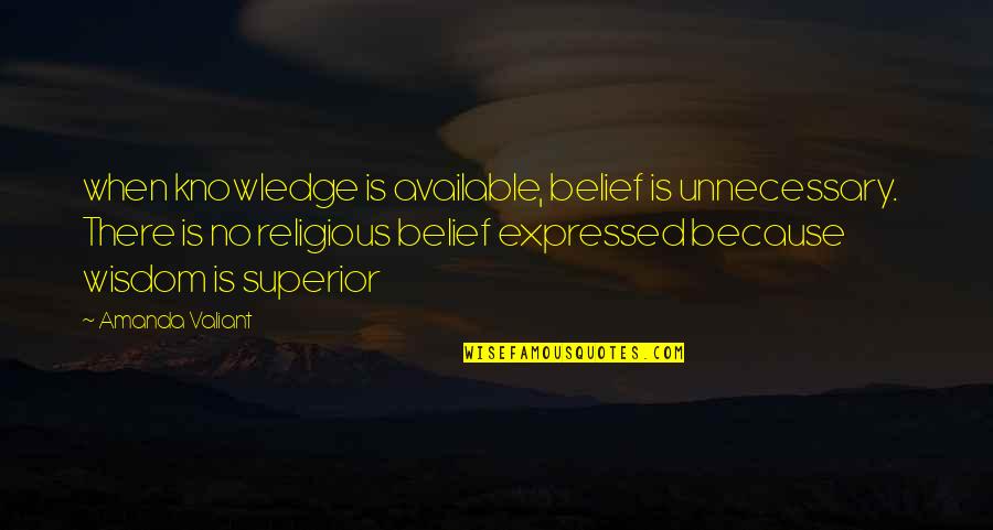 Rodoljublje Quotes By Amanda Valiant: when knowledge is available, belief is unnecessary. There
