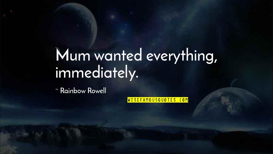 Rodolphe Topffer Quotes By Rainbow Rowell: Mum wanted everything, immediately.