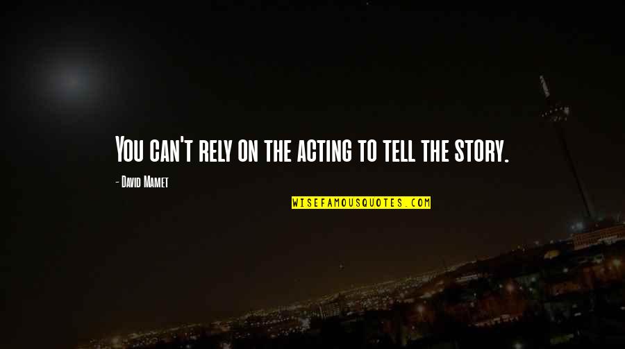 Rodonorte Quotes By David Mamet: You can't rely on the acting to tell Rodonorte Quotes By David Mamet: You can't rely on the acting to tell