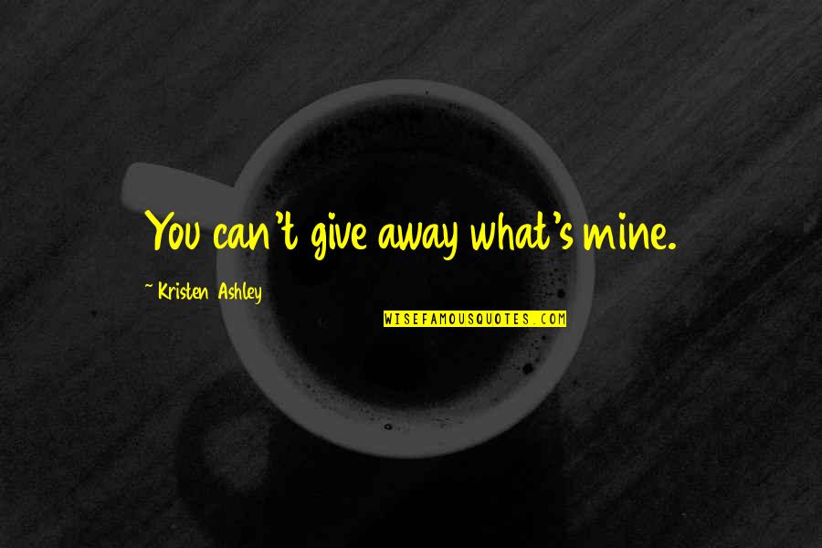 Rodrigo Duterte Funny Quotes By Kristen Ashley: You can't give away what's mine.