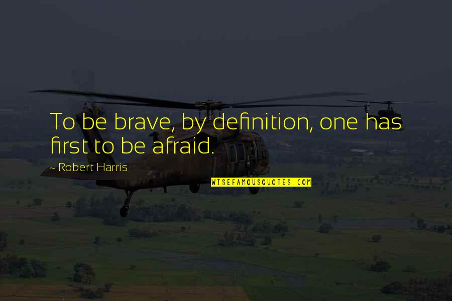 Rodrigo Duterte Funny Quotes By Robert Harris: To be brave, by definition, one has first Rodrigo Duterte Funny Quotes By Robert Harris: To be brave, by definition, one has first