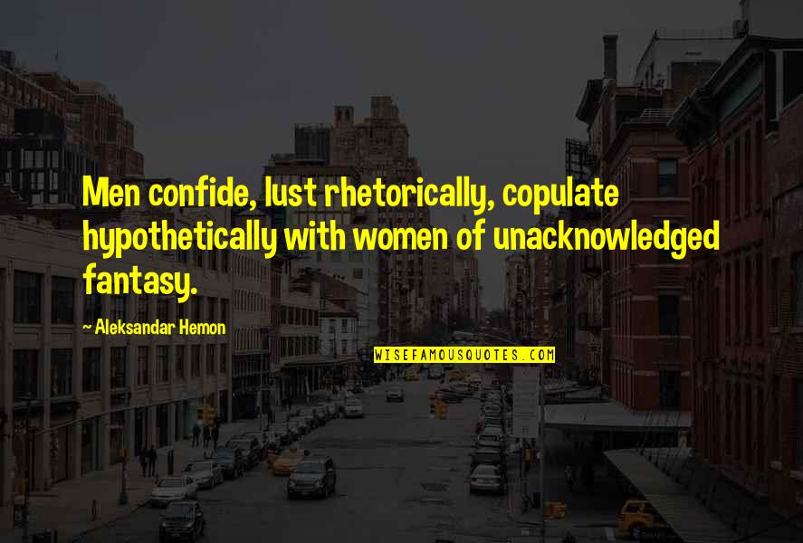 Rodrigo Prieto Quotes By Aleksandar Hemon: Men confide, lust rhetorically, copulate hypothetically with women Rodrigo Prieto Quotes By Aleksandar Hemon: Men confide, lust rhetorically, copulate hypothetically with women