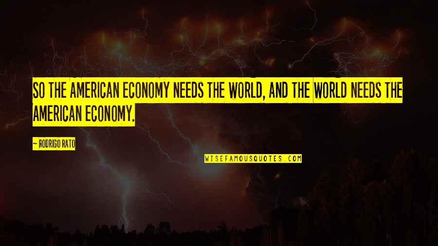 Rodrigo Rato Quotes By Rodrigo Rato: So the American economy needs the world, and