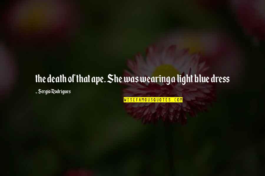 Rodrigues Quotes By Sergio Rodrigues: the death of that ape. She was wearing Rodrigues Quotes By Sergio Rodrigues: the death of that ape. She was wearing