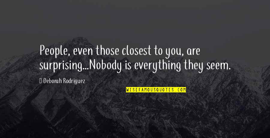 Rodriguez Quotes By Deborah Rodriguez: People, even those closest to you, are surprising...Nobody