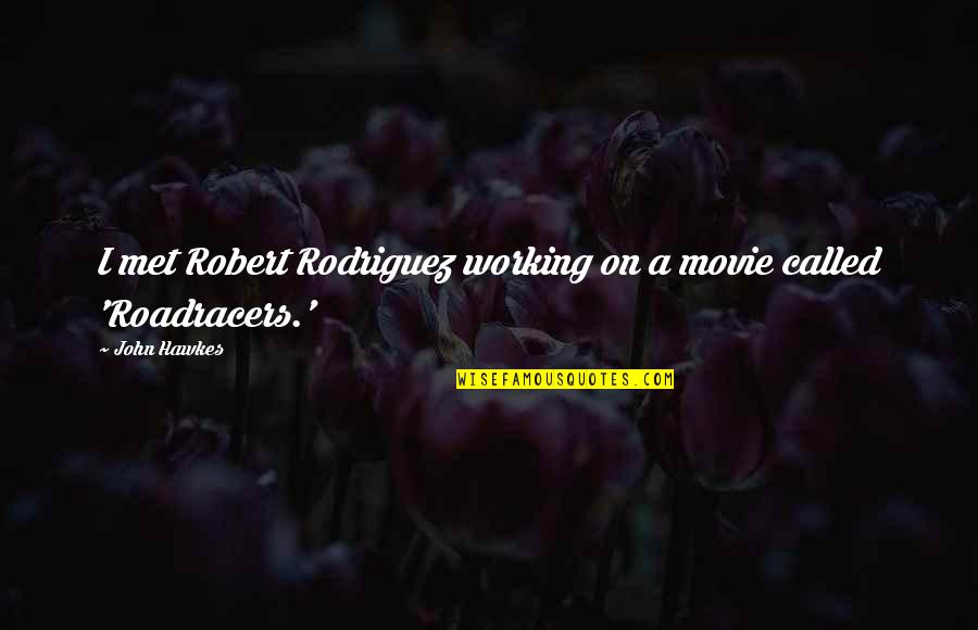 Rodriguez Quotes By John Hawkes: I met Robert Rodriguez working on a movie