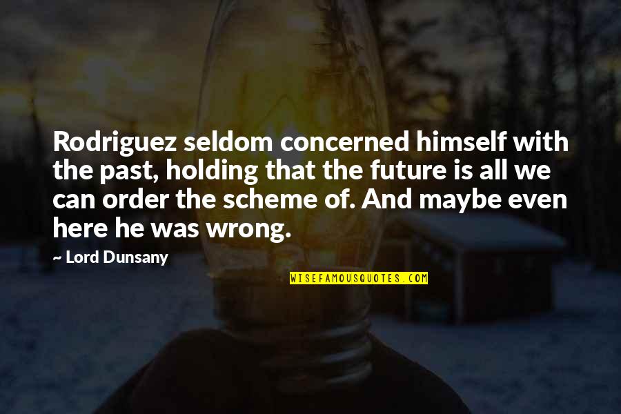 Rodriguez Quotes By Lord Dunsany: Rodriguez seldom concerned himself with the past, holding