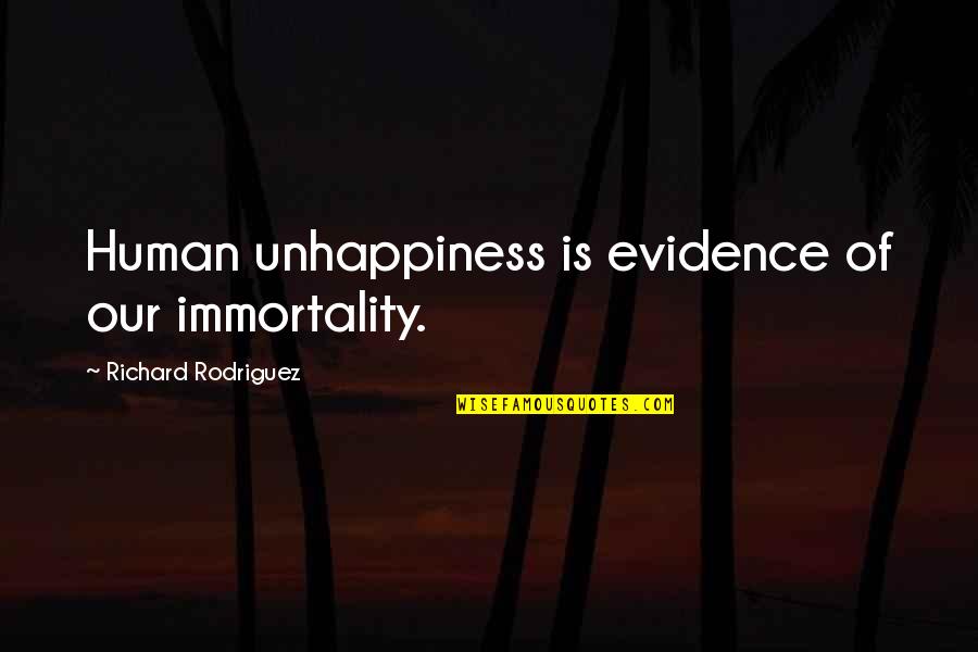 Rodriguez Quotes By Richard Rodriguez: Human unhappiness is evidence of our immortality.
