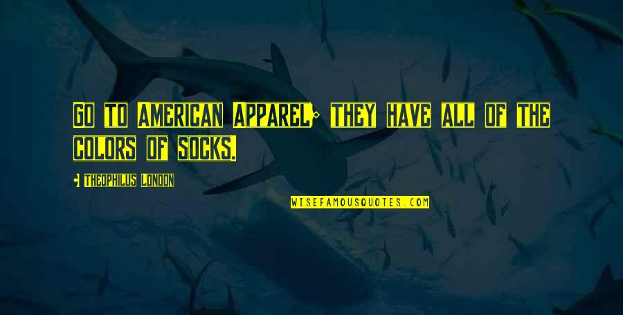 Rodriguezs Funeral Home Quotes By Theophilus London: Go to American Apparel; they have all of Rodriguezs Funeral Home Quotes By Theophilus London: Go to American Apparel; they have all of