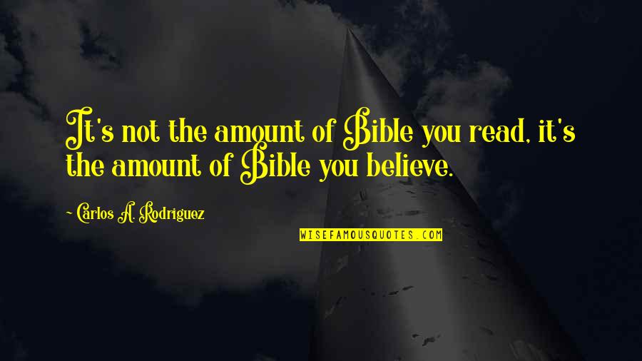 Rodriguez's Quotes By Carlos A. Rodriguez: It's not the amount of Bible you read, Rodriguez's Quotes By Carlos A. Rodriguez: It's not the amount of Bible you read,