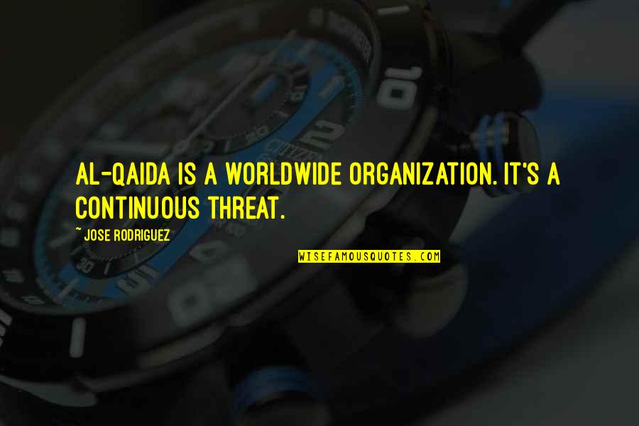 Rodriguez's Quotes By Jose Rodriguez: Al-Qaida is a worldwide organization. It's a continuous Rodriguez's Quotes By Jose Rodriguez: Al-Qaida is a worldwide organization. It's a continuous