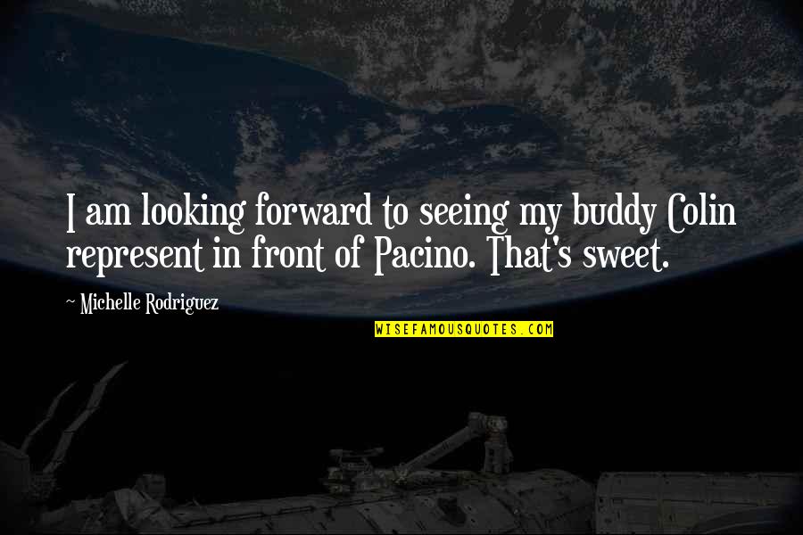 Rodriguez's Quotes By Michelle Rodriguez: I am looking forward to seeing my buddy Rodriguez's Quotes By Michelle Rodriguez: I am looking forward to seeing my buddy