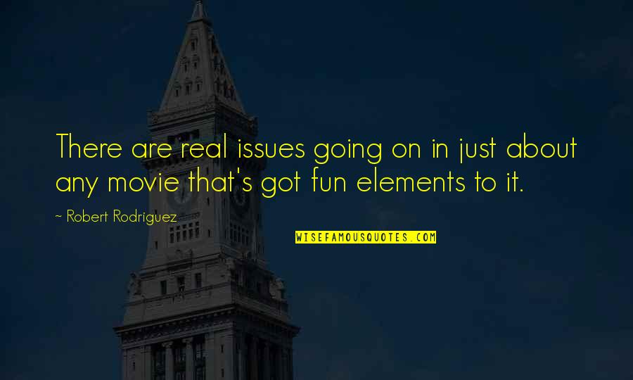Rodriguez's Quotes By Robert Rodriguez: There are real issues going on in just Rodriguez's Quotes By Robert Rodriguez: There are real issues going on in just