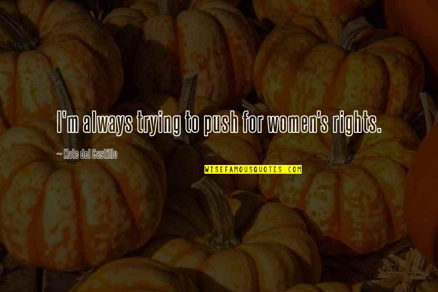 Rodrik Fabrics Quotes By Kate Del Castillo: I'm always trying to push for women's rights. Rodrik Fabrics Quotes By Kate Del Castillo: I'm always trying to push for women's rights.
