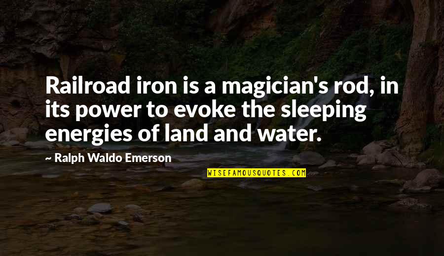 Rod's Quotes By Ralph Waldo Emerson: Railroad iron is a magician's rod, in its
