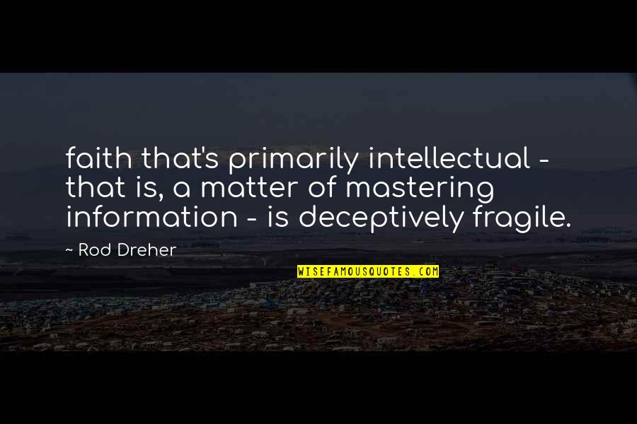 Rod's Quotes By Rod Dreher: faith that's primarily intellectual - that is, a