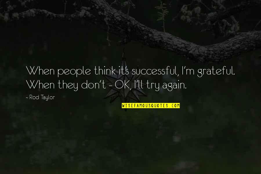 Rod's Quotes By Rod Taylor: When people think it's successful, I'm grateful. When