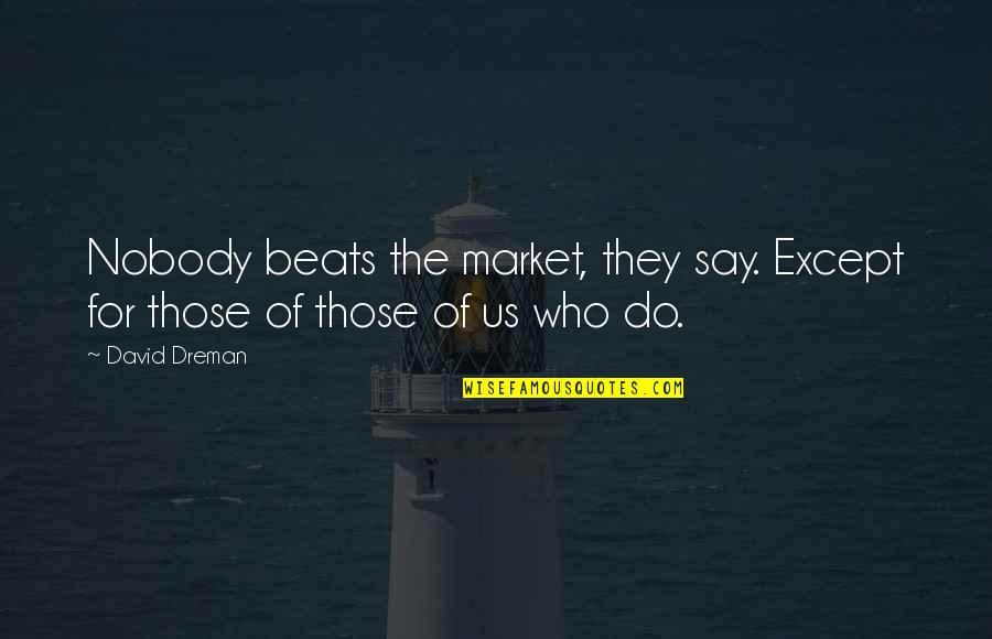 Rodway Rapper Quotes By David Dreman: Nobody beats the market, they say. Except for