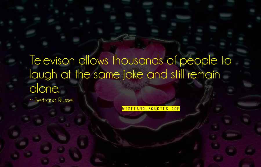 Rodya Quotes By Bertrand Russell: Televison allows thousands of people to laugh at