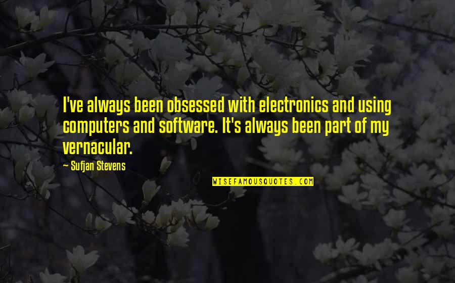 Rodzaje Muzyki Quotes By Sufjan Stevens: I've always been obsessed with electronics and using