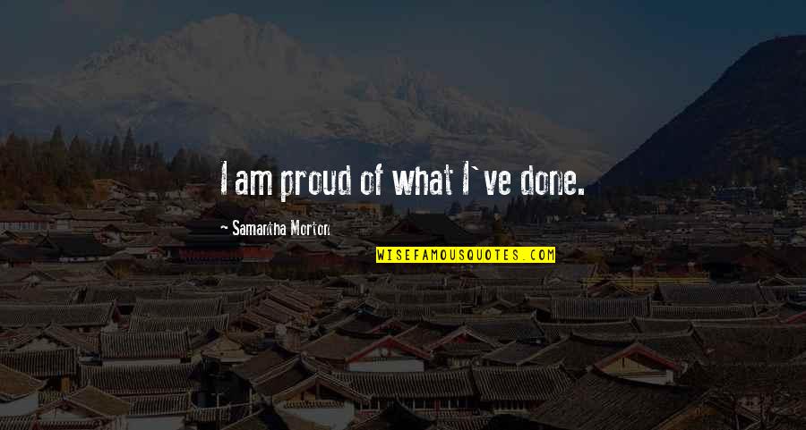 Rodzinski Tchaikovsky Quotes By Samantha Morton: I am proud of what I've done. Rodzinski Tchaikovsky Quotes By Samantha Morton: I am proud of what I've done.