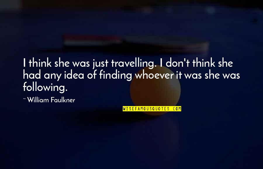 Rodzynki Bursztynowe Quotes By William Faulkner: I think she was just travelling. I don't