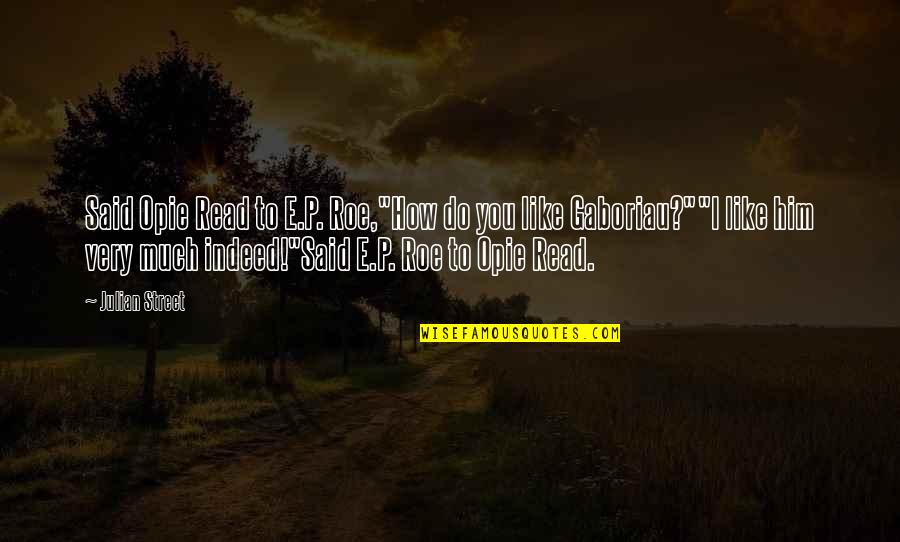 Roe Quotes By Julian Street: Said Opie Read to E.P. Roe,"How do you Roe Quotes By Julian Street: Said Opie Read to E.P. Roe,"How do you