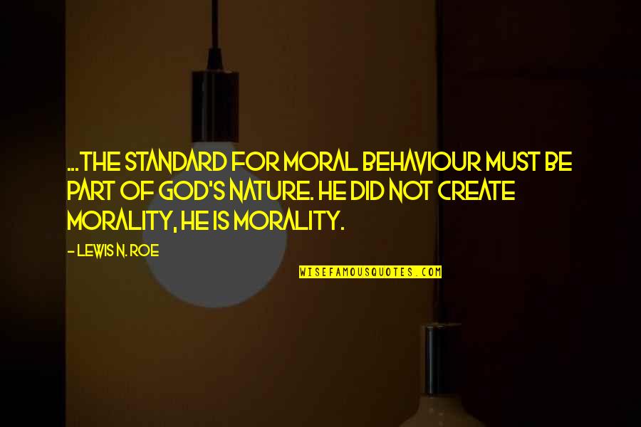 Roe Quotes By Lewis N. Roe: ...the standard for moral behaviour must be part