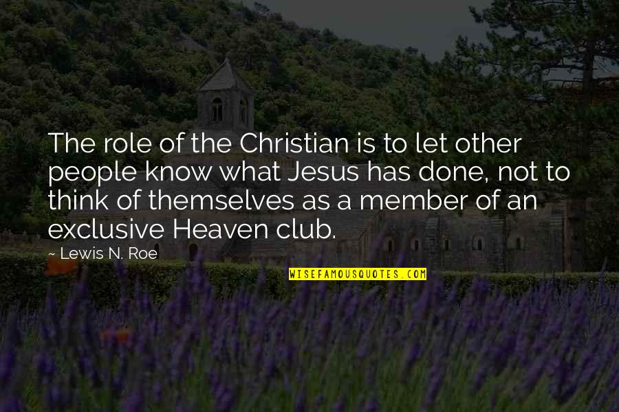 Roe Quotes By Lewis N. Roe: The role of the Christian is to let Roe Quotes By Lewis N. Roe: The role of the Christian is to let