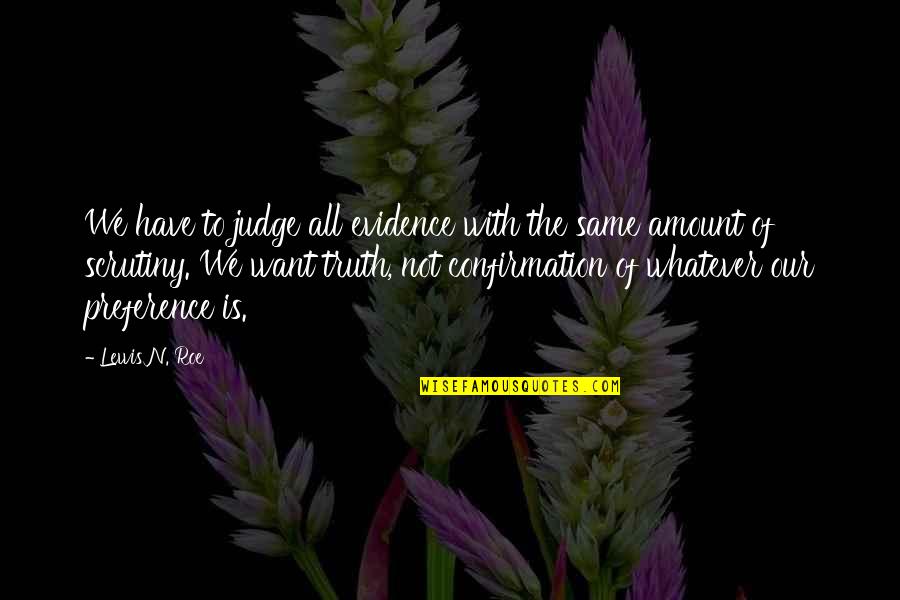 Roe Quotes By Lewis N. Roe: We have to judge all evidence with the